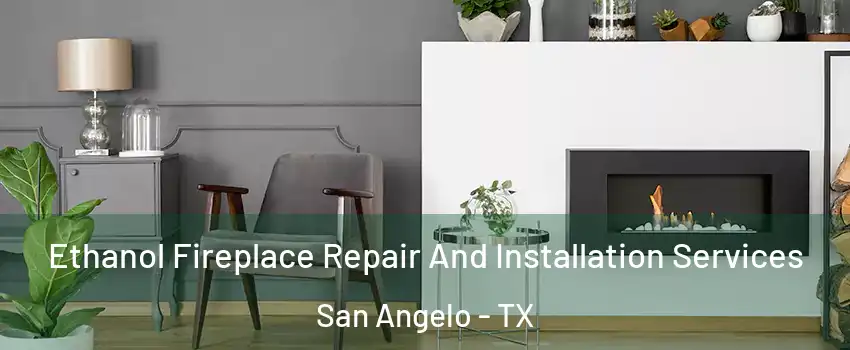  Ethanol Fireplace Repair And Installation Services San Angelo - TX