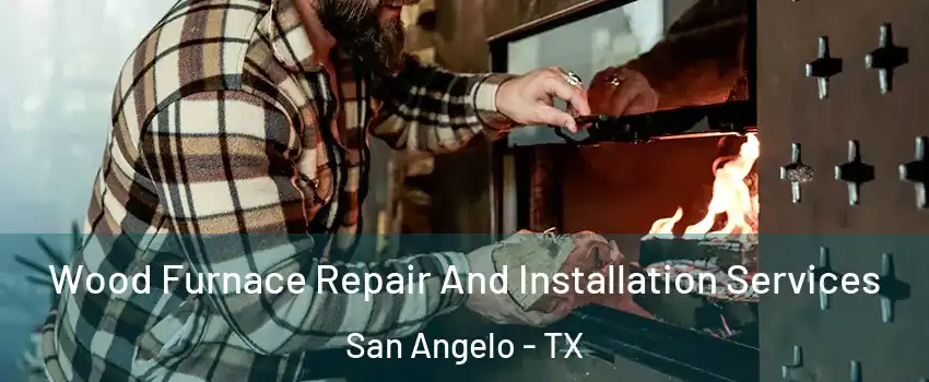  Wood Furnace Repair And Installation Services San Angelo - TX